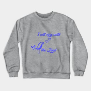 I will sing unto the Lord - bible quote - Jesus God - worship witness - Christian design Crewneck Sweatshirt